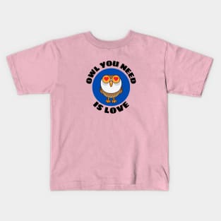 Owl You Need Is Love | Owl Pun Kids T-Shirt